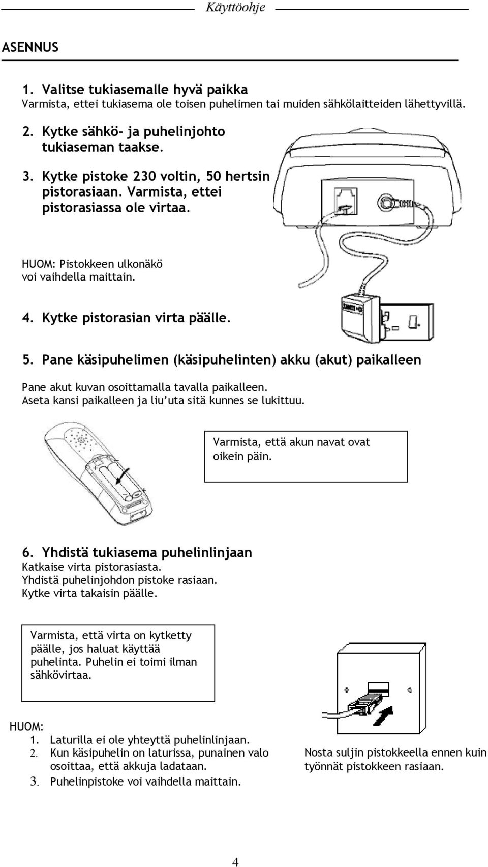 Aseta kansi paikalleen ja liu uta sitä kunnes se lukittuu. Varmista, että akun navat ovat oikein päin. 6. Yhdistä tukiasema puhelinlinjaan Katkaise virta pistorasiasta.