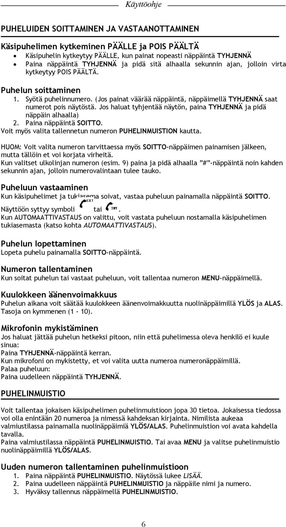 Jos haluat tyhjentää näytön, paina TYHJENNÄ ja pidä näppäin alhaalla) 2. Paina näppäintä SOITTO. Voit myös valita tallennetun numeron PUHELINMUISTION kautta.