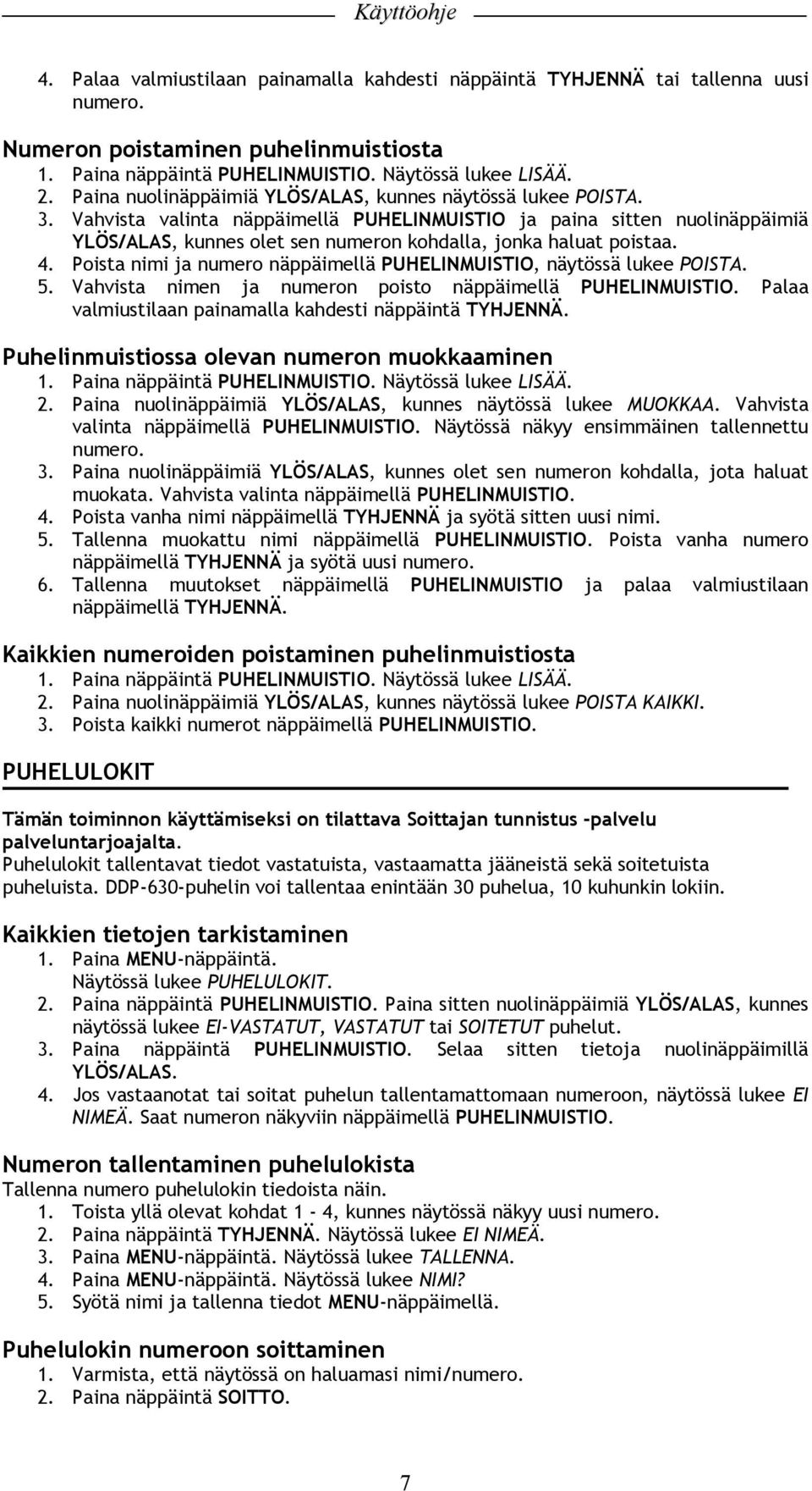 Vahvista valinta näppäimellä PUHELINMUISTIO ja paina sitten nuolinäppäimiä YLÖS/ALAS, kunnes olet sen numeron kohdalla, jonka haluat poistaa. 4.