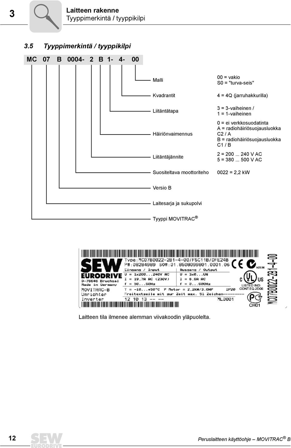 moottoriteho 00 = vakio S0 = "turva-seis" 4 = 4Q (jarruhakkurilla) 3 = 3-vaiheinen / 1 = 1-vaiheinen 0 = ei verkkosuodatinta A =