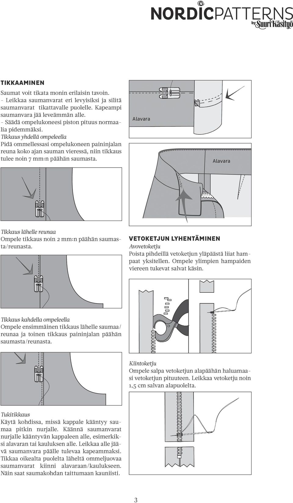 Tikkaus yhdellä ompeleella Pidä ommellessasi ompelukoneen paininjalan reuna koko ajan sauman vieressä, niin tikkaus tulee noin 7 mm:n päähän saumasta.