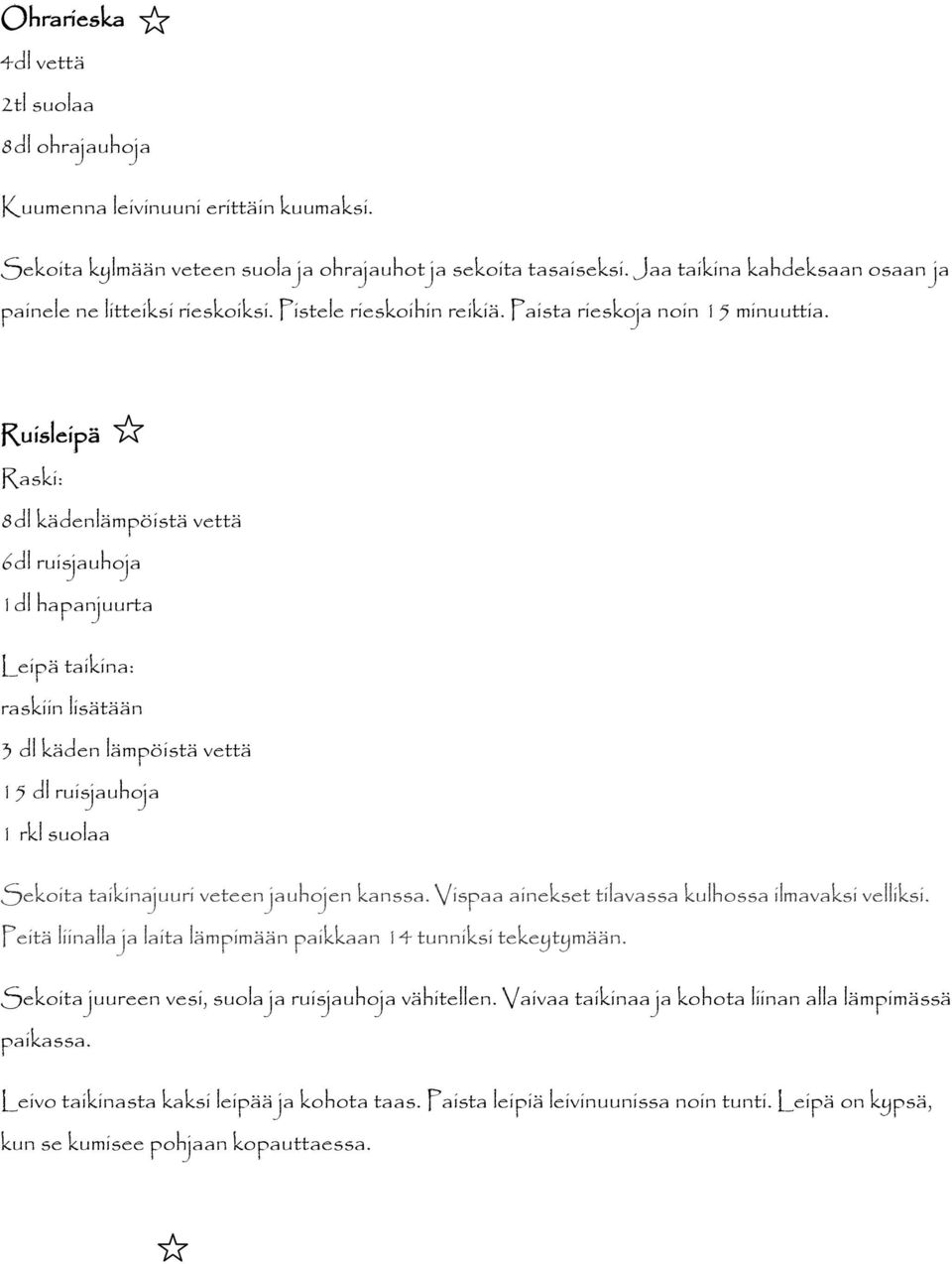 Ruisleipä Raski: 8dl kädenlämpöistä vettä 6dl ruisjauhoja 1dl hapanjuurta Leipä taikina: raskiin lisätään 3 dl käden lämpöistä vettä 15 dl ruisjauhoja 1 rkl Sekoita taikinajuuri veteen jauhojen