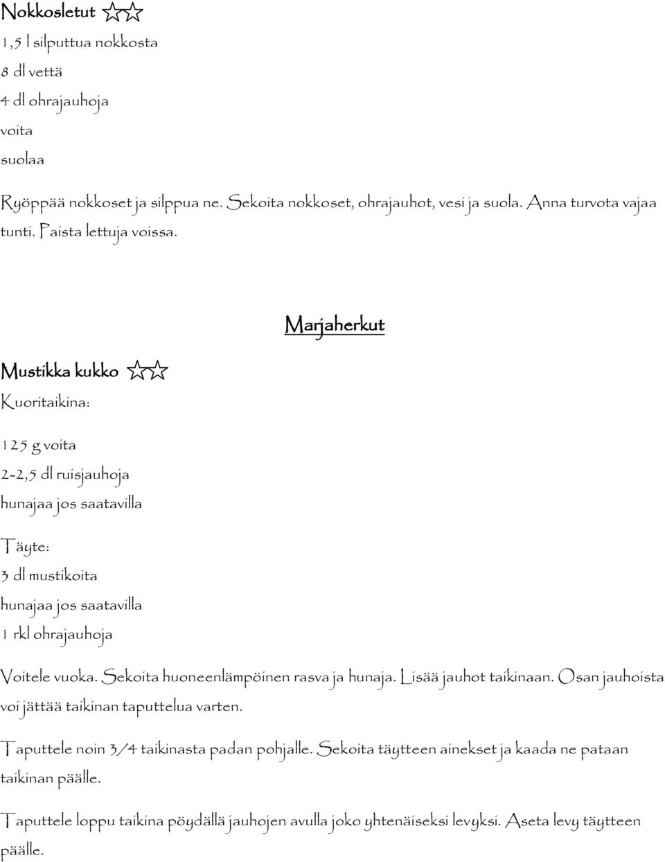 Marjaherkut Mustikka kukko Kuoritaikina: 125 g voita 2-2,5 dl ruisjauhoja hunajaa jos saatavilla Täyte: 3 dl mustikoita hunajaa jos saatavilla 1 rkl ohrajauhoja Voitele vuoka.