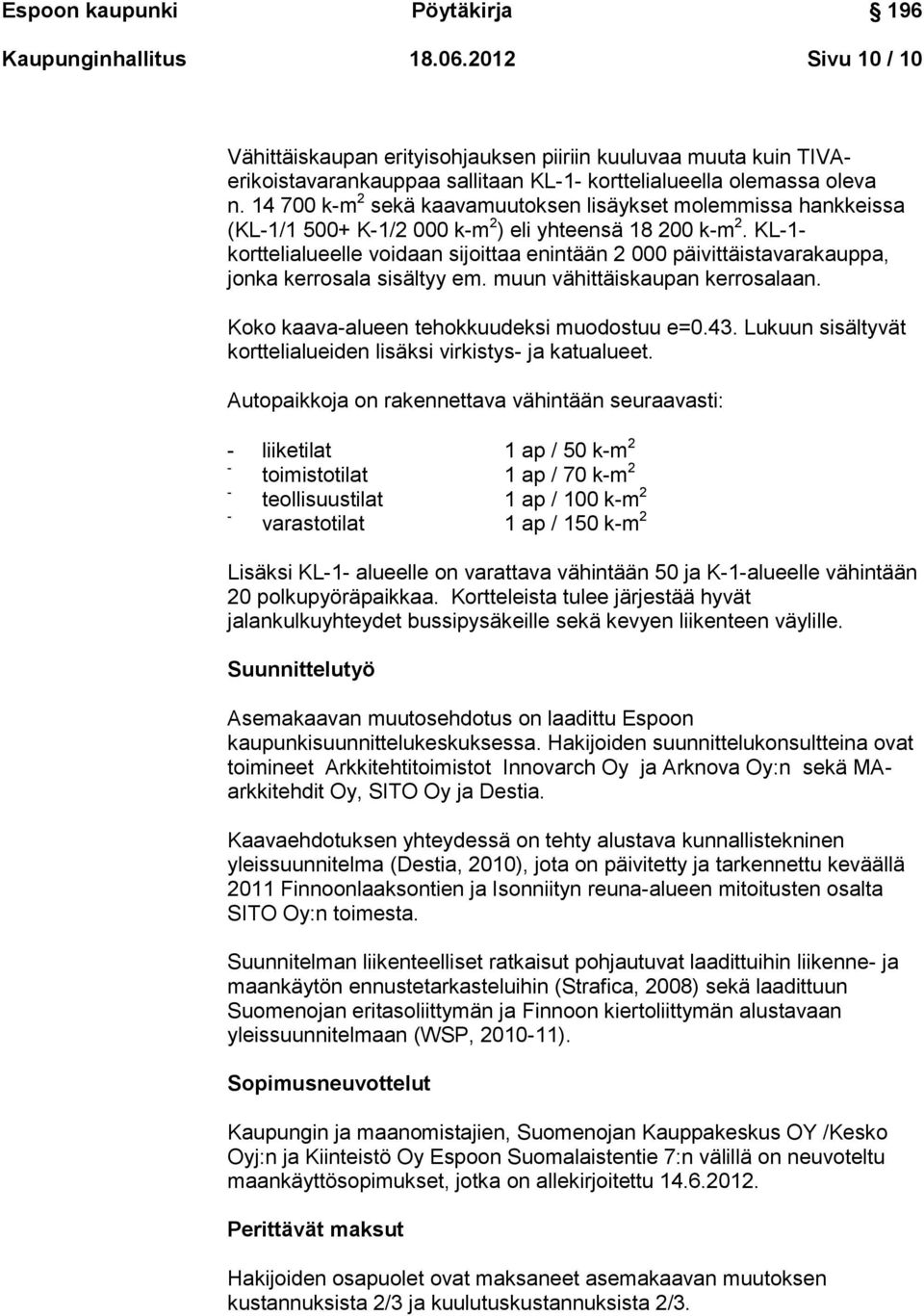 KL-1- korttelialueelle voidaan sijoittaa enintään 2 000 päivittäistavarakauppa, jonka kerrosala sisältyy em. muun vähittäiskaupan kerrosalaan. Koko kaava-alueen tehokkuudeksi muodostuu e=0.43.