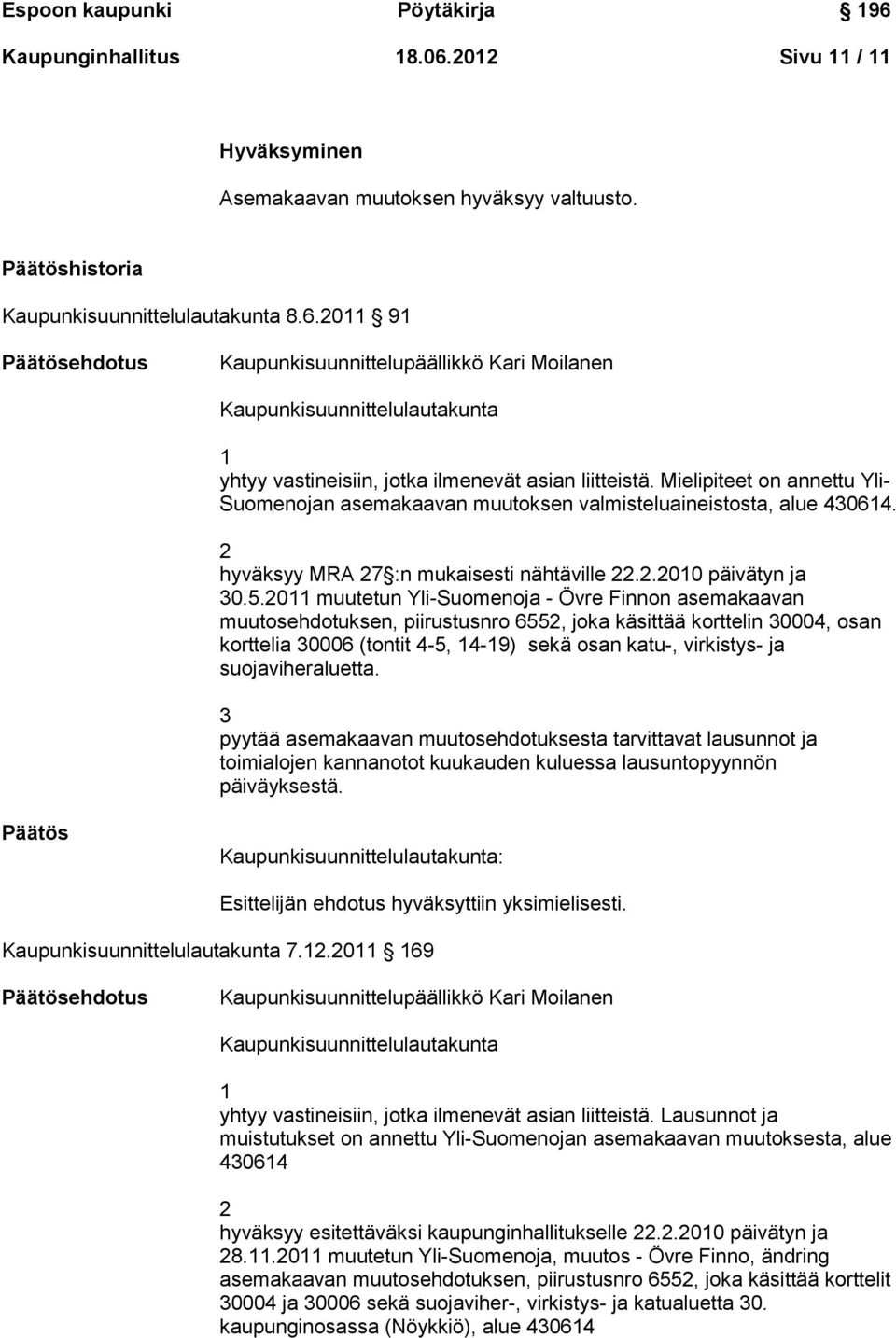 2011 muutetun Yli-Suomenoja - Övre Finnon asemakaavan muutosehdotuksen, piirustusnro 6552, joka käsittää korttelin 30004, osan korttelia 30006 (tontit 4-5, 14-19) sekä osan katu-, virkistys- ja