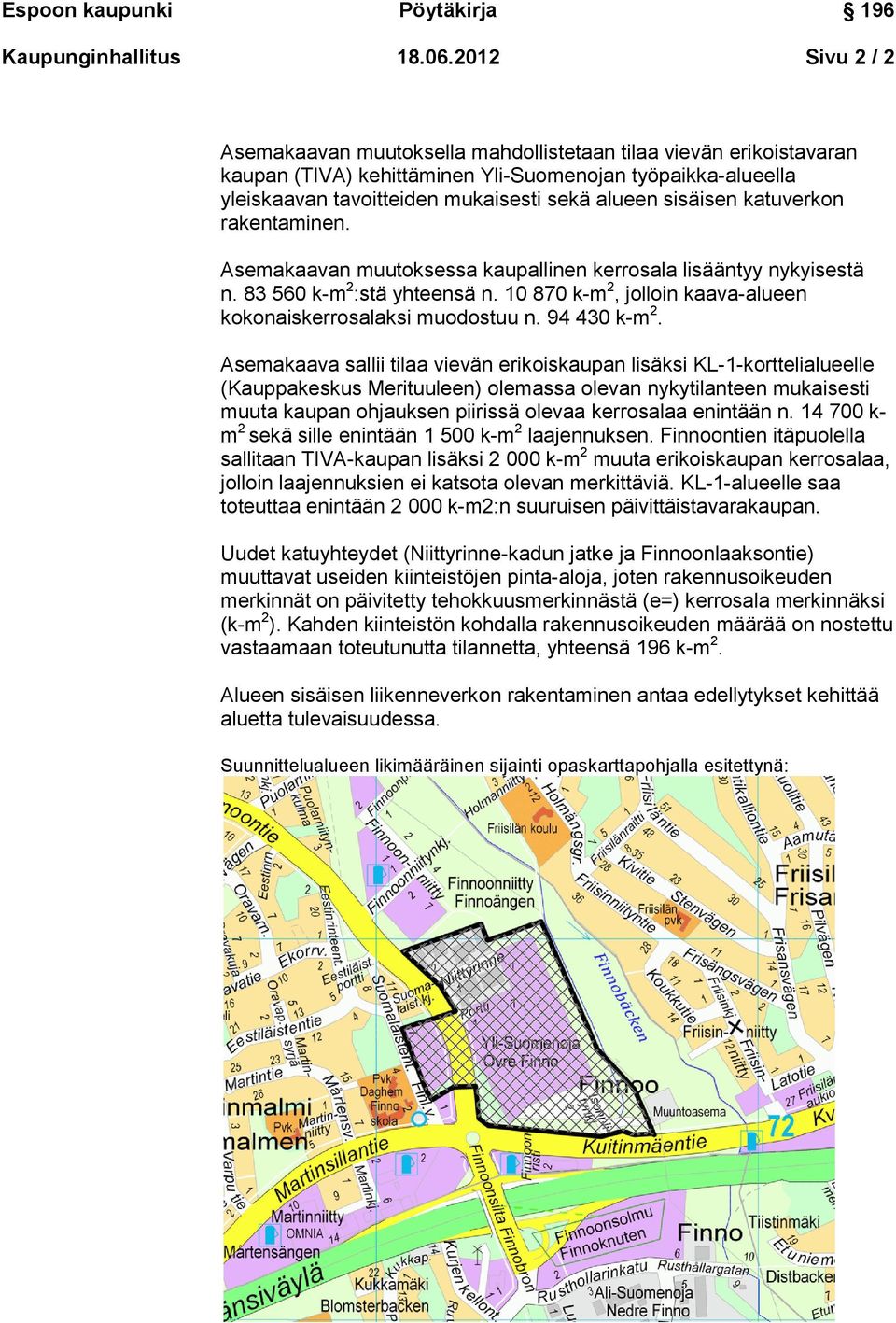 sisäisen katuverkon rakentaminen. Asemakaavan muutoksessa kaupallinen kerrosala lisääntyy nykyisestä n. 83 560 k-m 2 :stä yhteensä n.