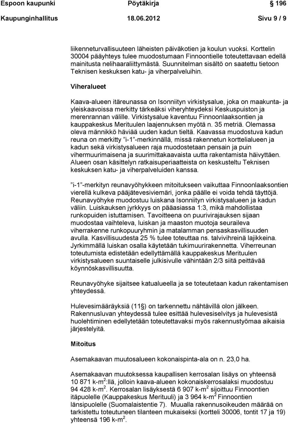 Viheralueet Kaava-alueen itäreunassa on Isonniityn virkistysalue, joka on maakunta- ja yleiskaavoissa merkitty tärkeäksi viheryhteydeksi Keskuspuiston ja merenrannan välille.