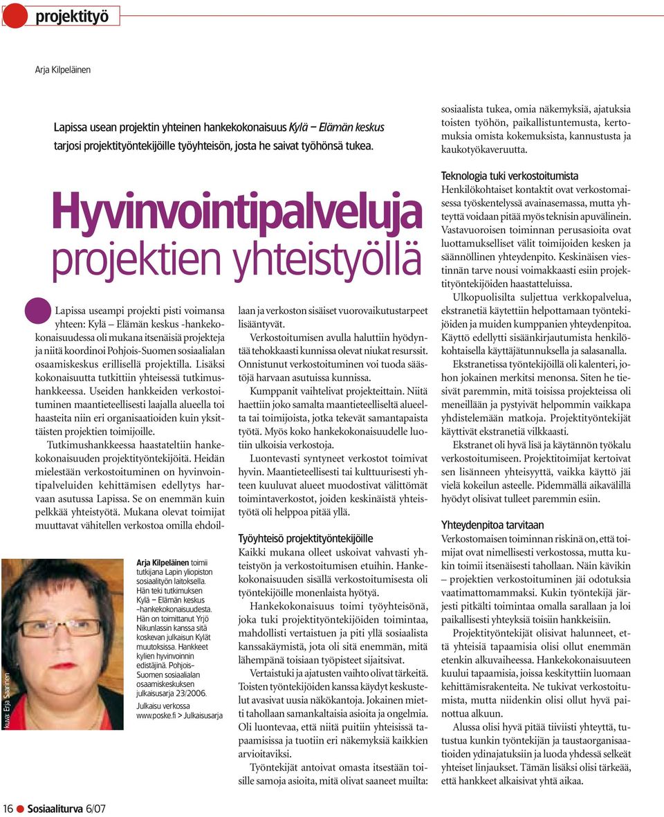 Hän on toimittanut Yrjö Nikunlassin kanssa sitä koskevan julkaisun Kylät muutoksissa. Hankkeet kylien hyvinvoinnin edistäjinä. Pohjois- Suomen sosiaalialan osaamiskeskuksen julkaisusarja 23/2006.