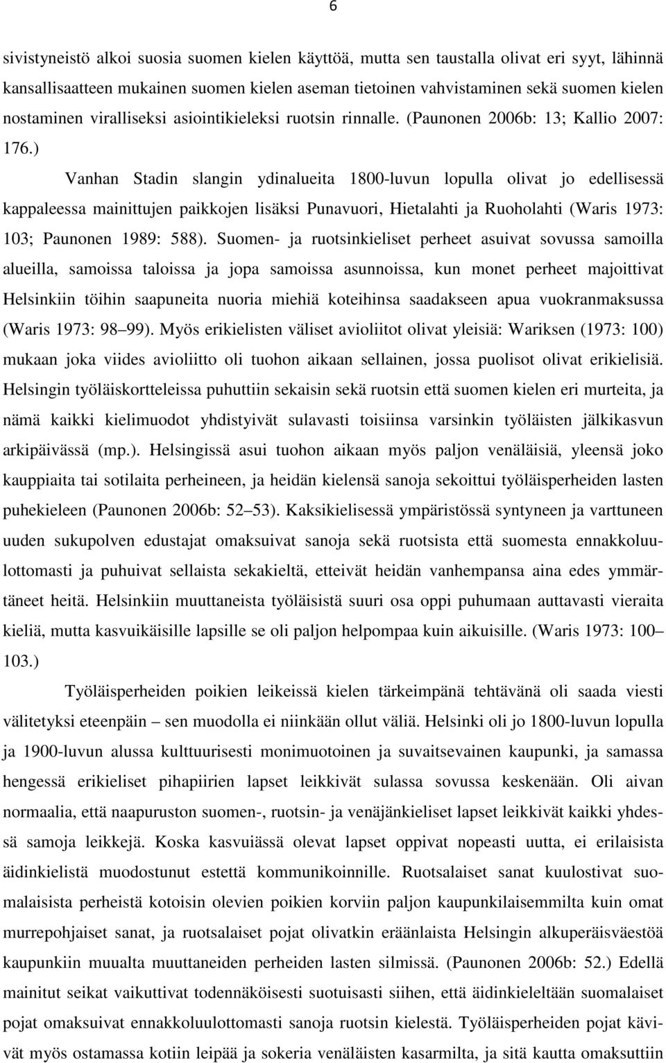 ) Vanhan Stadin slangin ydinalueita 1800-luvun lopulla olivat jo edellisessä kappaleessa mainittujen paikkojen lisäksi Punavuori, Hietalahti ja Ruoholahti (Waris 1973: 103; Paunonen 1989: 588).