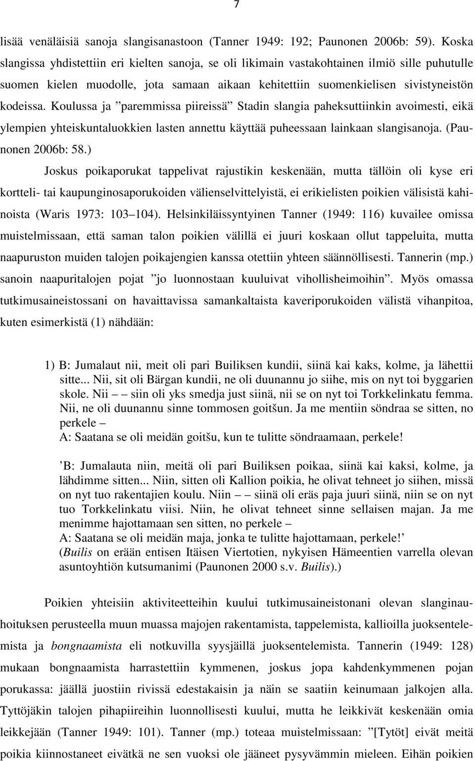 Koulussa ja paremmissa piireissä Stadin slangia paheksuttiinkin avoimesti, eikä ylempien yhteiskuntaluokkien lasten annettu käyttää puheessaan lainkaan slangisanoja. (Paunonen 2006b: 58.