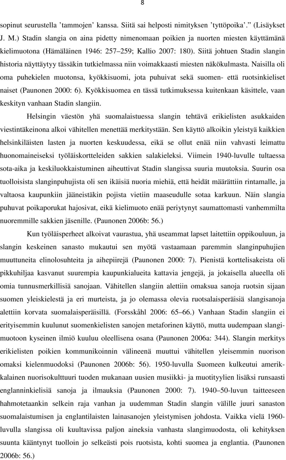 Siitä johtuen Stadin slangin historia näyttäytyy tässäkin tutkielmassa niin voimakkaasti miesten näkökulmasta.