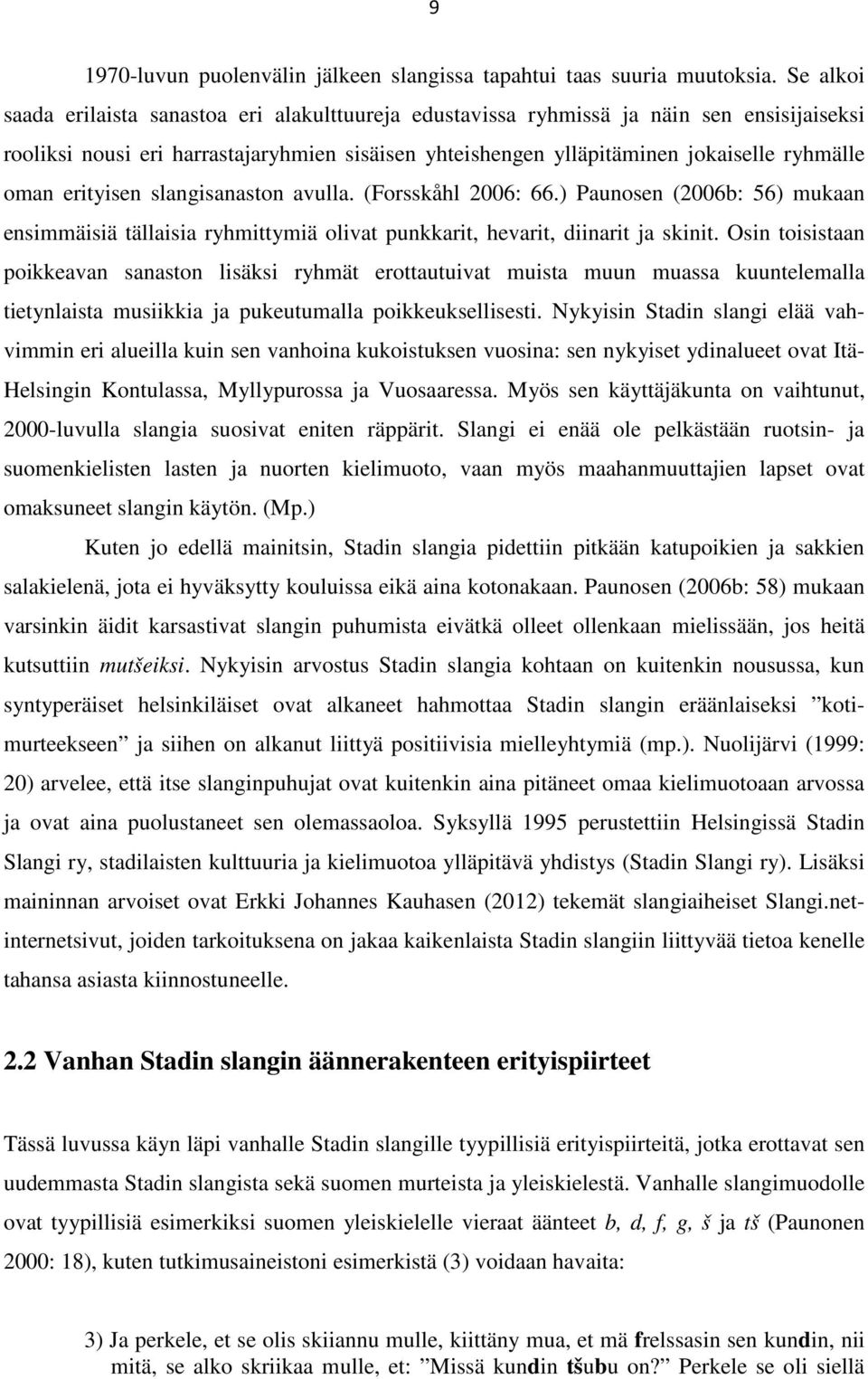 erityisen slangisanaston avulla. (Forsskåhl 2006: 66.) Paunosen (2006b: 56) mukaan ensimmäisiä tällaisia ryhmittymiä olivat punkkarit, hevarit, diinarit ja skinit.