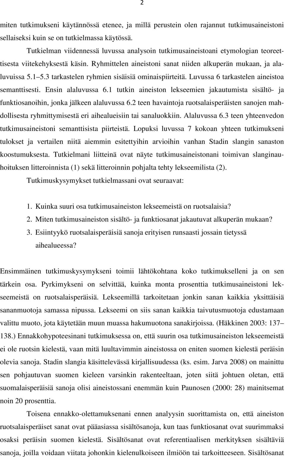 3 tarkastelen ryhmien sisäisiä ominaispiirteitä. Luvussa 6 tarkastelen aineistoa semanttisesti. Ensin alaluvussa 6.