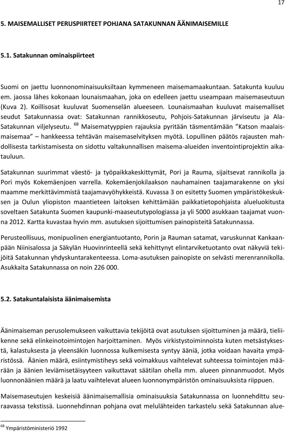 Lounaismaahan kuuluvat maisemalliset seudut Satakunnassa ovat: Satakunnan rannikkoseutu, Pohjois-Satakunnan järviseutu ja Ala- Satakunnan viljelyseutu.