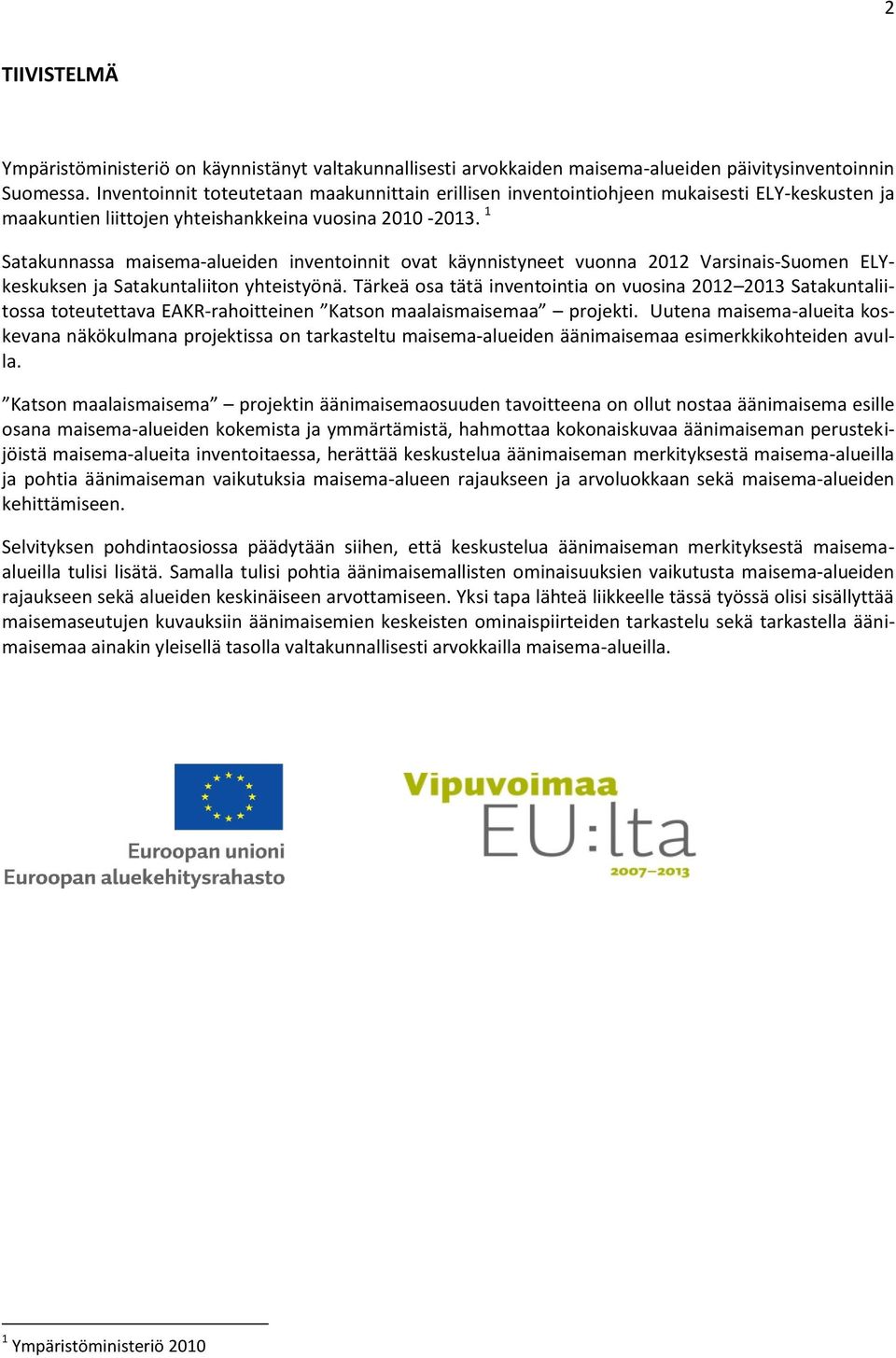 1 Satakunnassa maisema-alueiden inventoinnit ovat käynnistyneet vuonna 2012 Varsinais-Suomen ELYkeskuksen ja Satakuntaliiton yhteistyönä.