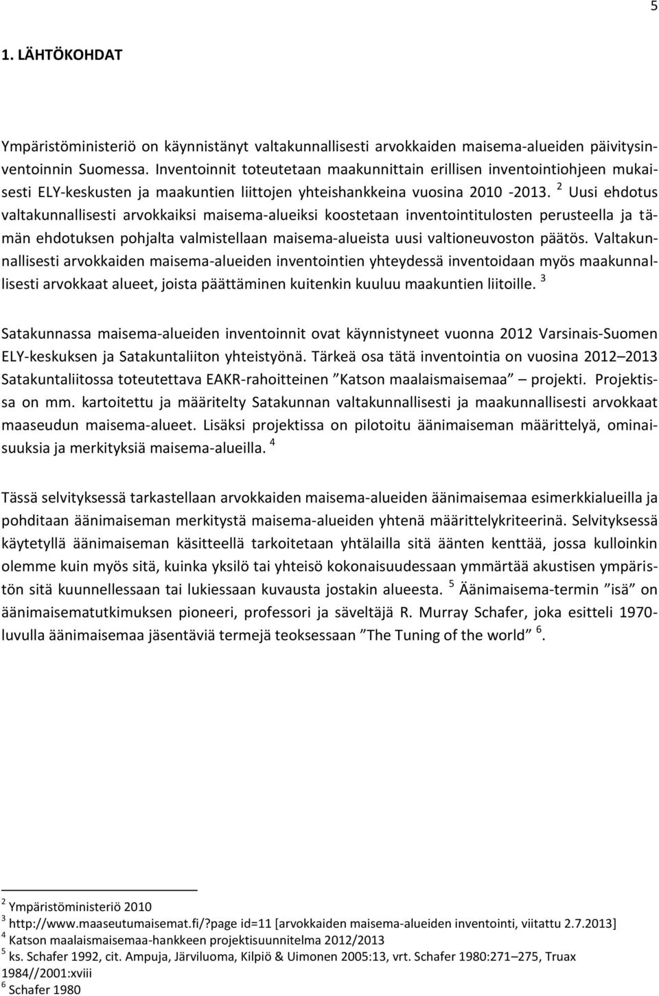 2 Uusi ehdotus valtakunnallisesti arvokkaiksi maisema-alueiksi koostetaan inventointitulosten perusteella ja tämän ehdotuksen pohjalta valmistellaan maisema-alueista uusi valtioneuvoston päätös.