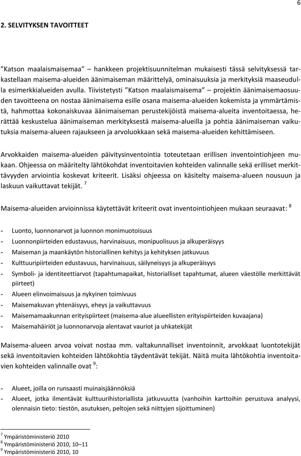 Tiivistetysti Katson maalaismaisema projektin äänimaisemaosuuden tavoitteena on nostaa äänimaisema esille osana maisema-alueiden kokemista ja ymmärtämistä, hahmottaa kokonaiskuvaa äänimaiseman