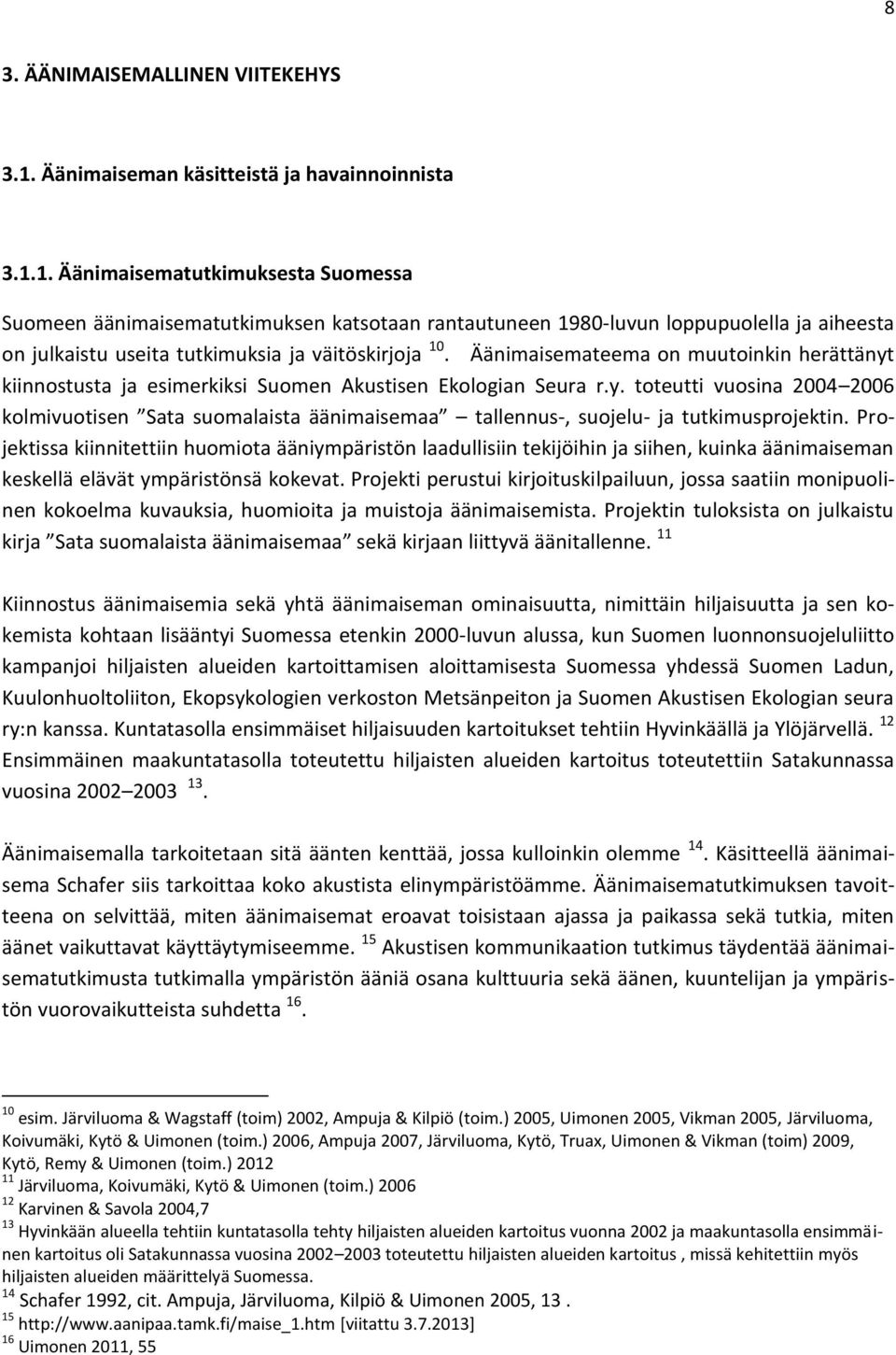 1. Äänimaisematutkimuksesta Suomessa Suomeen äänimaisematutkimuksen katsotaan rantautuneen 1980-luvun loppupuolella ja aiheesta on julkaistu useita tutkimuksia ja väitöskirjoja 10.