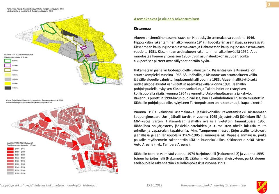 Alue muodostaa hienon yhtenäisen 1950-luvun asuinaluekokonaisuuden, jonka alkuperäiset piirteet ovat säilyneet erittäin hyvin. Hakametsän jäähallin luoteispuolelle valmistui nk.