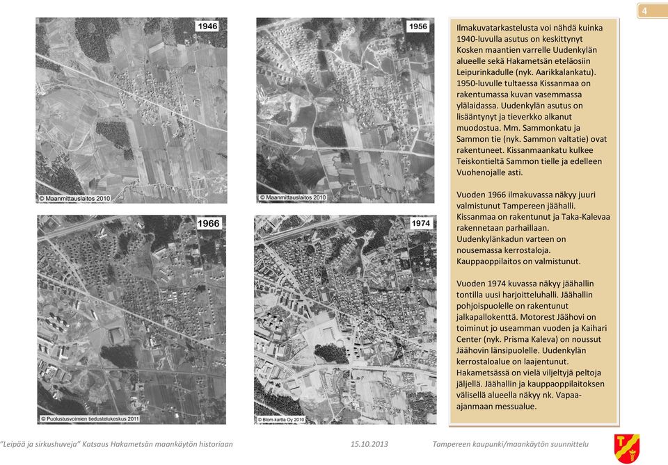 Sammon valtatie) ovat rakentuneet. Kissanmaankatu kulkee Teiskontieltä Sammon tielle ja edelleen Vuohenojalle asti. 4 Vuoden 1966 ilmakuvassa näkyy juuri valmistunut Tampereen jäähalli.