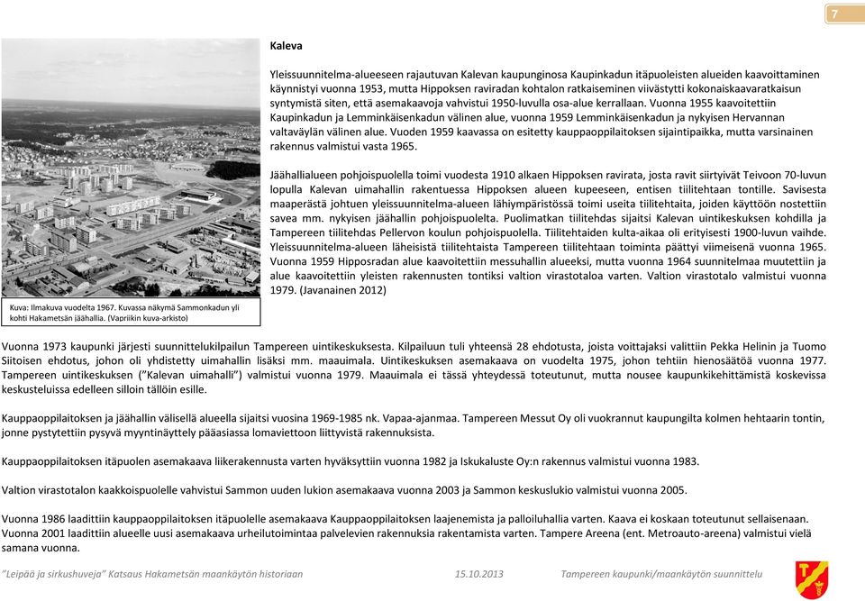 Vuonna 1955 kaavoitettiin Kaupinkadun ja Lemminkäisenkadun välinen alue, vuonna 1959 Lemminkäisenkadun ja nykyisen Hervannan valtaväylän välinen alue.