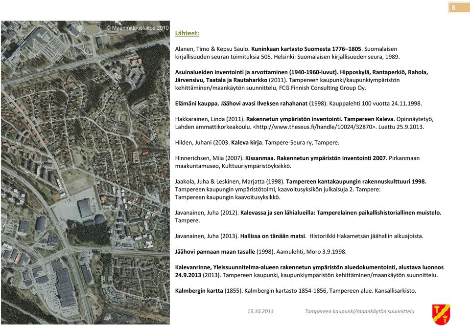 Tampereen kaupunki/kaupunkiympäristön kehittäminen/maankäytön suunnittelu, FCG Finnish Consulting Group Oy. Elämäni kauppa. Jäähovi avasi Ilveksen rahahanat (1998). Kauppalehti 100 vuotta 24.11.1998. Hakkarainen, Linda (2011).