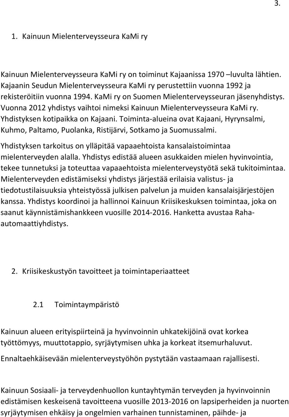 Vuonna 2012 yhdistys vaihtoi nimeksi Kainuun Mielenterveysseura KaMi ry. Yhdistyksen kotipaikka on Kajaani.