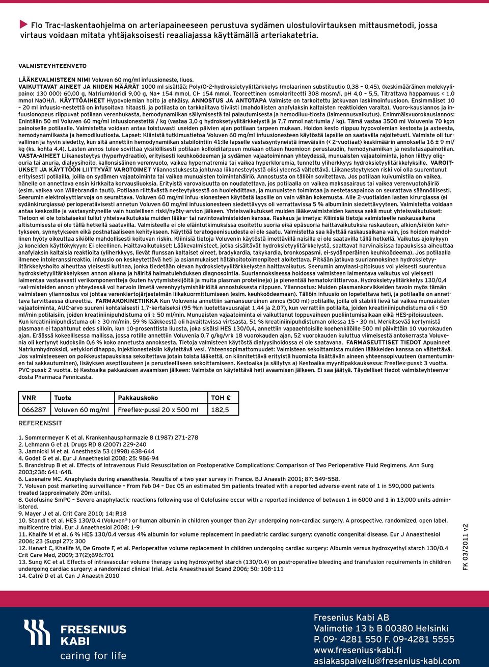 VAIKUTTAVAT AINEET JA NIIDEN MÄÄRÄT 1 ml sisältää: Poly(-2-hydroksietyyli)tärkkelys (molaarinen substituutio,38,45), (keskimääräinen molekyylipaino: 13 ) 6, g, Natriumkloridi 9, g, Na+ 154 mmol, Cl-
