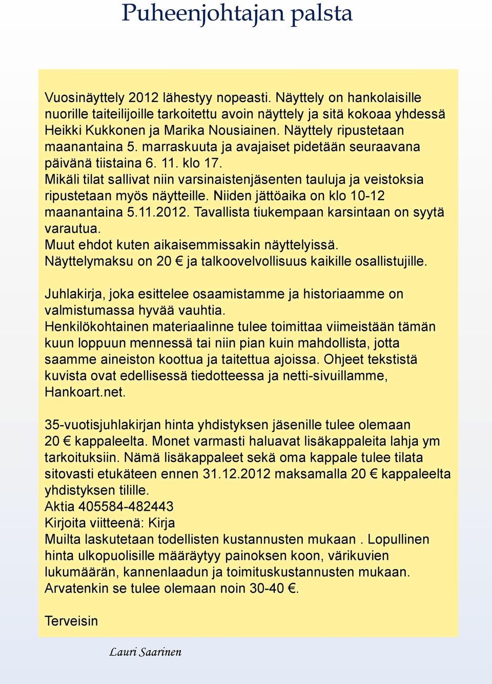 Mikäli tilat sallivat niin varsinaistenjäsenten tauluja ja veistoksia ripustetaan myös näytteille. Niiden jättöaika on klo 10-12 maanantaina 5.11.2012.