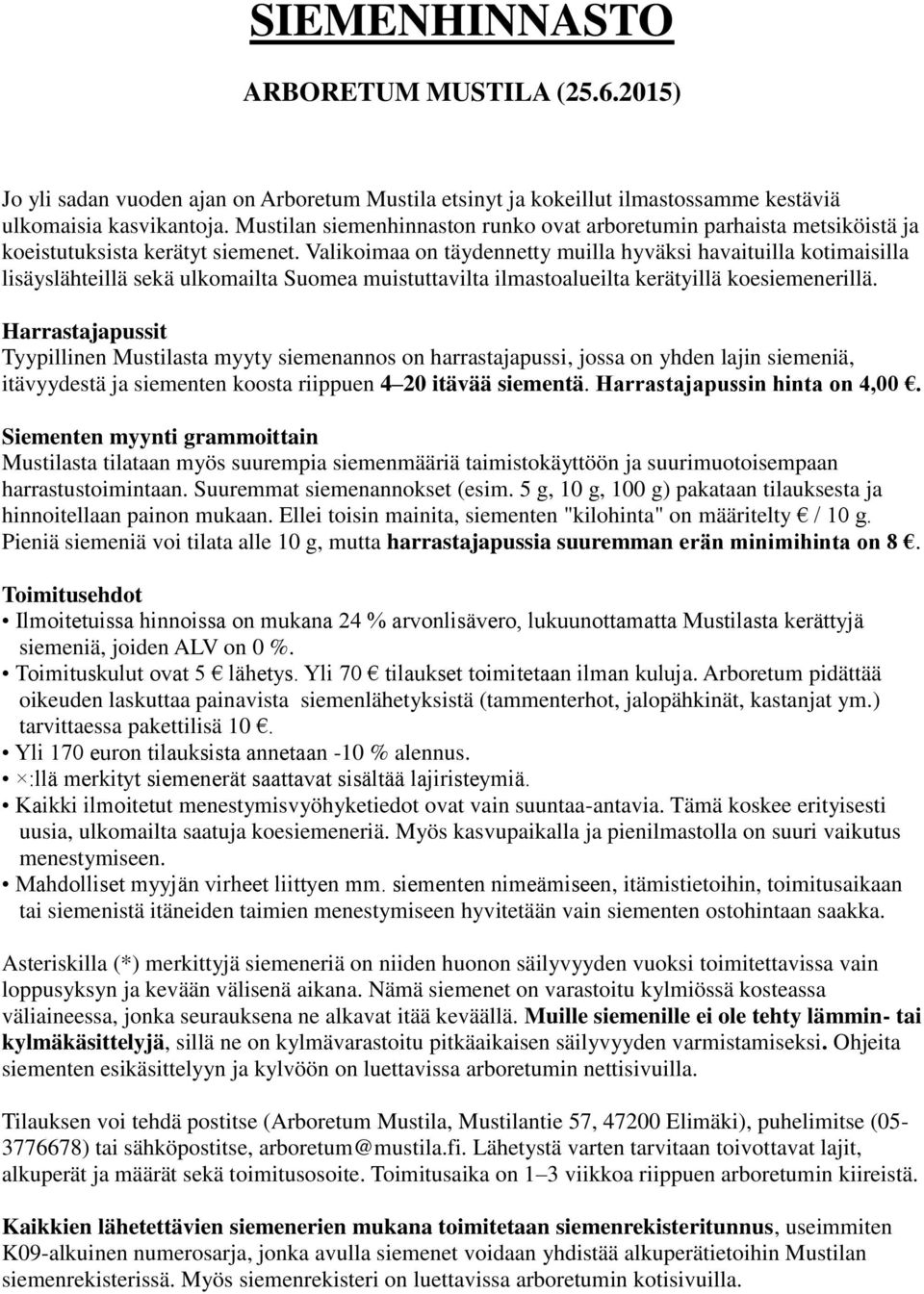 Valikoimaa on täydennetty muilla hyväksi havaituilla kotimaisilla lisäyslähteillä sekä ulkomailta Suomea muistuttavilta ilmastoalueilta kerätyillä koesiemenerillä.