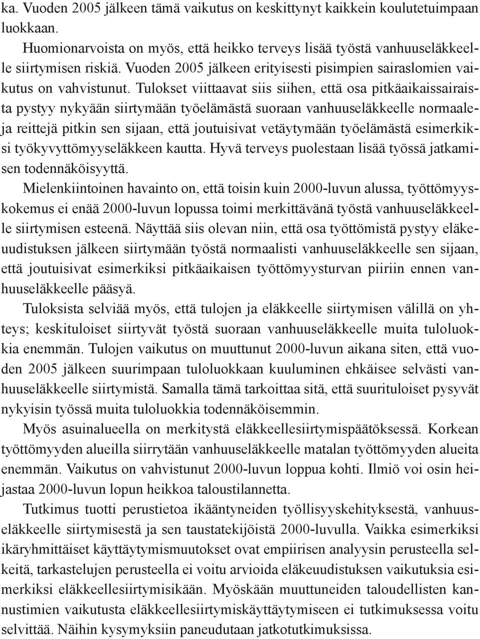 Tulokset viittaavat siis siihen, että osa pitkäaikaissairaista pystyy nykyään siirtymään työelämästä suoraan vanhuuseläkkeelle normaaleja reittejä pitkin sen sijaan, että joutuisivat vetäytymään