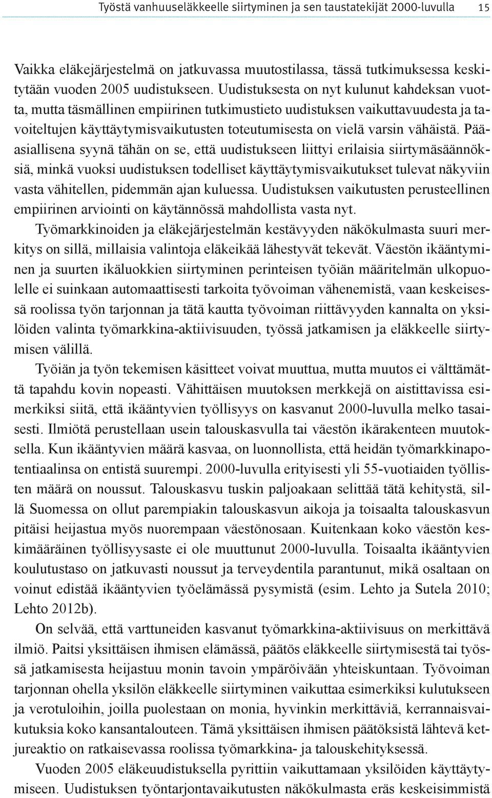 Pääasiallisena syynä tähän on se, että uudistukseen liittyi erilaisia siirtymäsäännöksiä, minkä vuoksi uudistuksen todelliset käyttäytymisvaikutukset tulevat näkyviin vasta vähitellen, pidemmän ajan