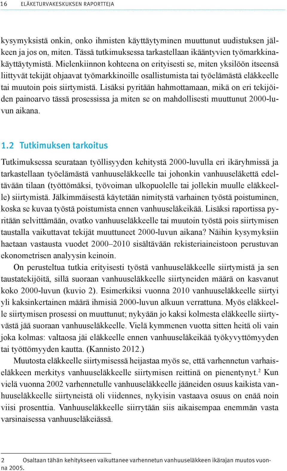 Mielenkiinnon kohteena on erityisesti se, miten yksilöön itseensä liittyvät tekijät ohjaavat työmarkkinoille osallistumista tai työelämästä eläkkeelle tai muutoin pois siirtymistä.