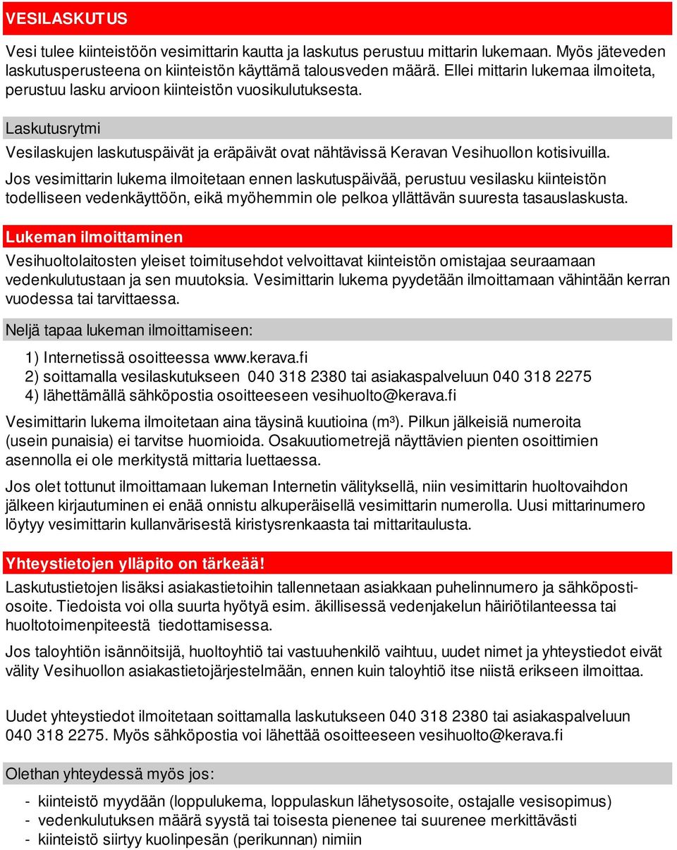 Jos vesimittarin lukema ilmoitetaan ennen laskutuspäivää, perustuu vesilasku kiinteistön todelliseen vedenkäyttöön, eikä myöhemmin ole pelkoa yllättävän suuresta tasauslaskusta.