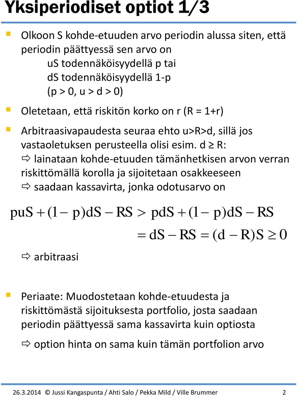 : lainataan kohe-eten tämänhetkisen arvon verran riskittömällä korolla ja sijoitetaan osakkeeseen saaaan kassavirta, jonka ootsarvo on ps (1 p) S S ps (1 S S p) S S ( ) S 0