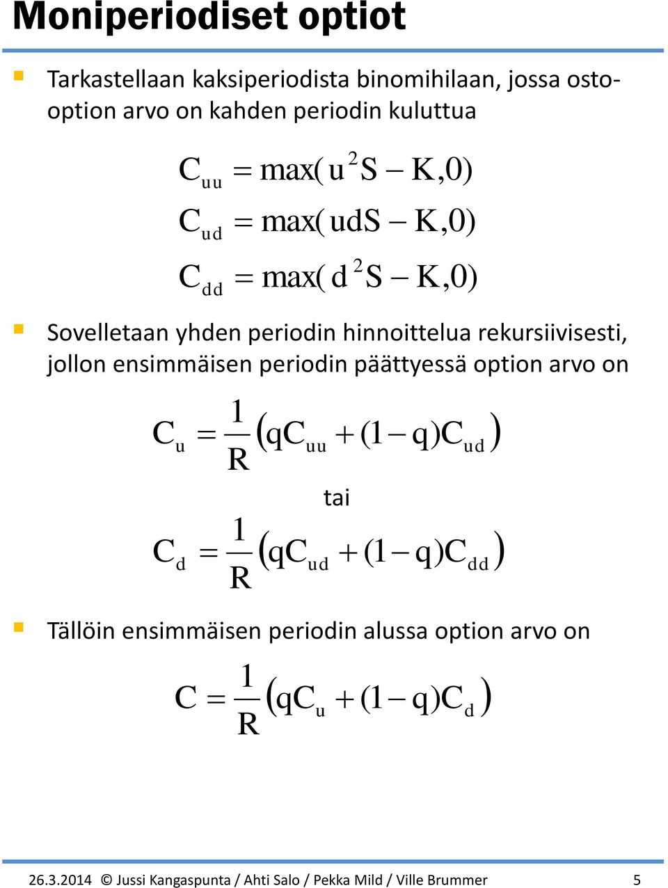 perioin päättyessä option arvo on 1 q (1 q) Tällöin ensimmäisen perioin alssa option arvo on tai 1 q
