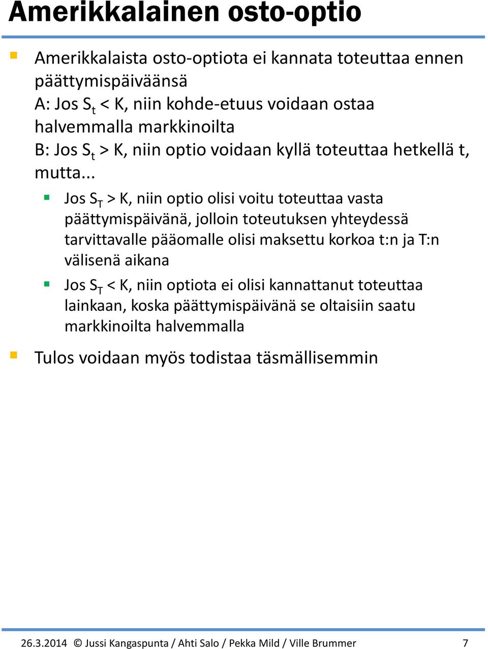 .. Jos S T > K, niin optio olisi voit totettaa vasta päättymispäivänä, jolloin totetksen yhteyessä tarvittavalle pääomalle olisi maksett korkoa t:n ja T:n