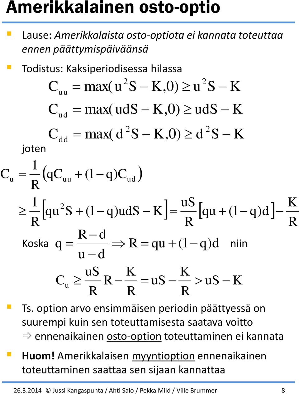 option arvo ensimmäisen perioin päättyessä on srempi kin sen totettamisesta saatava voitto ennenaikainen osto-option totettaminen ei kannata