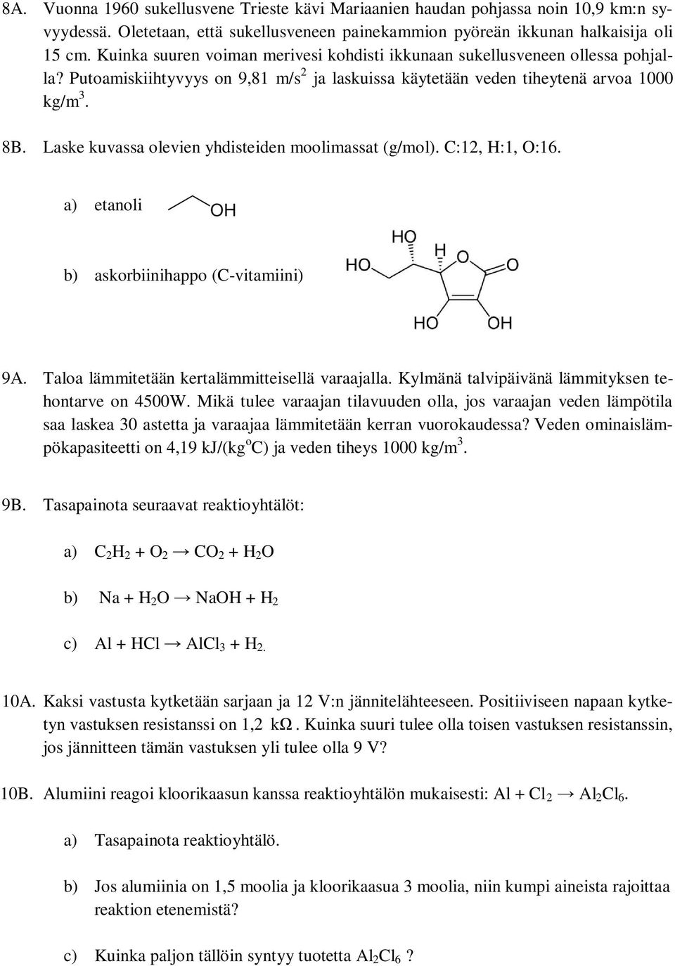 Laske kuvassa olevien yhdisteiden moolimassat (g/mol). C:12, H:1, O:16. a) etanoli b) askorbiinihappo (C-vitamiini) 9A. Taloa lämmitetään kertalämmitteisellä varaajalla.