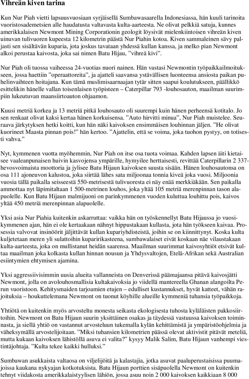 Kiven sammaleinen sävy paljasti sen sisältävän kuparia, jota joskus tavataan yhdessä kullan kanssa, ja melko pian Newmont alkoi perustaa kaivosta, joka sai nimen Batu Hijau, vihreä kivi.