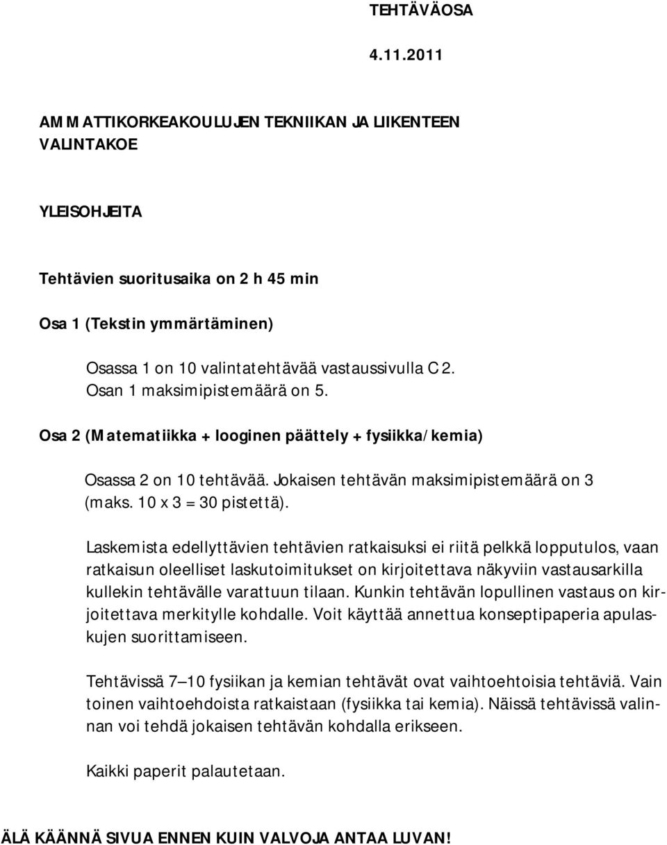 Osan 1 maksimipistemäärä on 5. Osa 2 (Matematiikka + looginen päättely + fysiikka/kemia) Osassa 2 on 10 tehtävää. Jokaisen tehtävän maksimipistemäärä on 3 (maks. 10 x 3 = 30 pistettä).