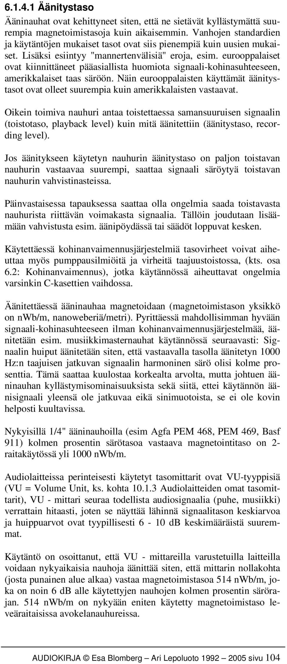 eurooppalaiset ovat kiinnittäneet pääasiallista huomiota signaali-kohinasuhteeseen, amerikkalaiset taas säröön.