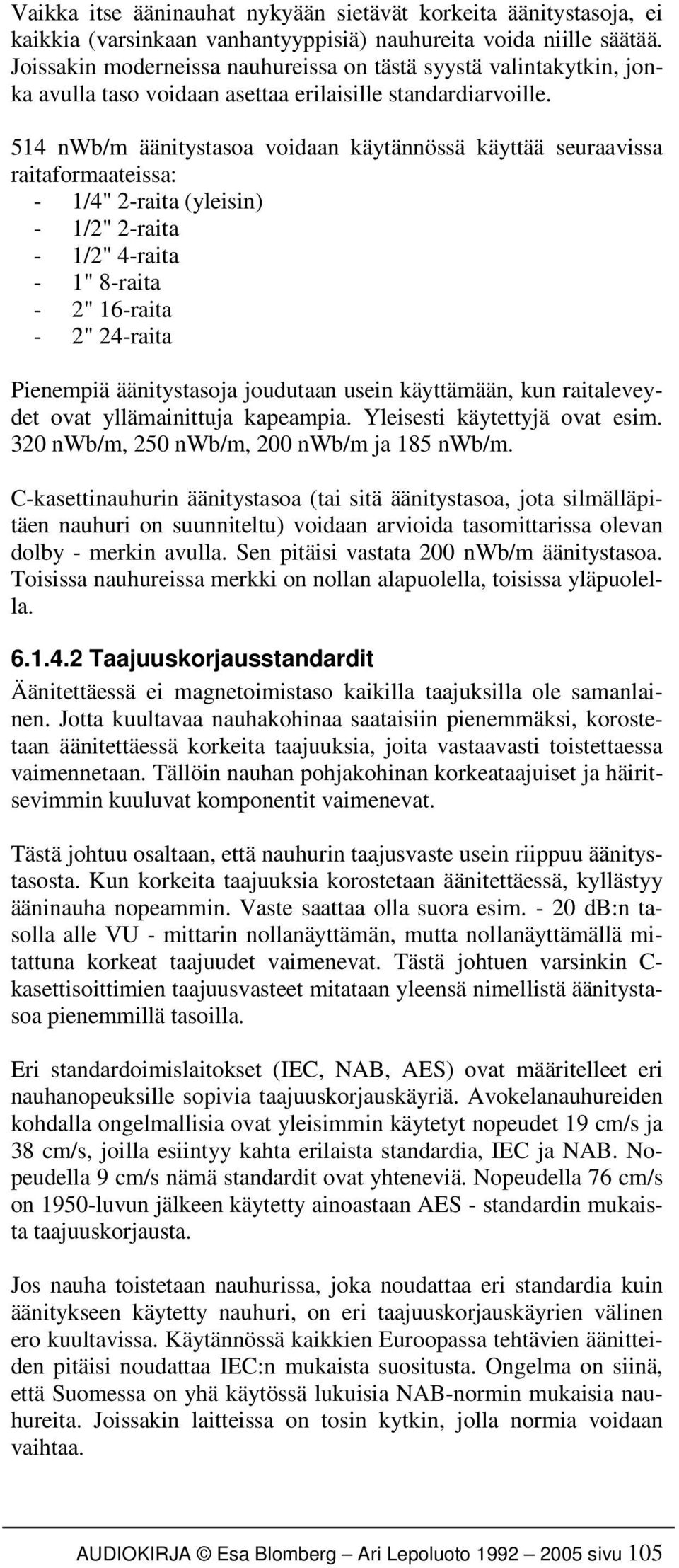 514 nwb/m äänitystasoa voidaan käytännössä käyttää seuraavissa raitaformaateissa: - 1/4" 2-raita (yleisin) - 1/2" 2-raita - 1/2" 4-raita - 1" 8-raita - 2" 16-raita - 2" 24-raita Pienempiä