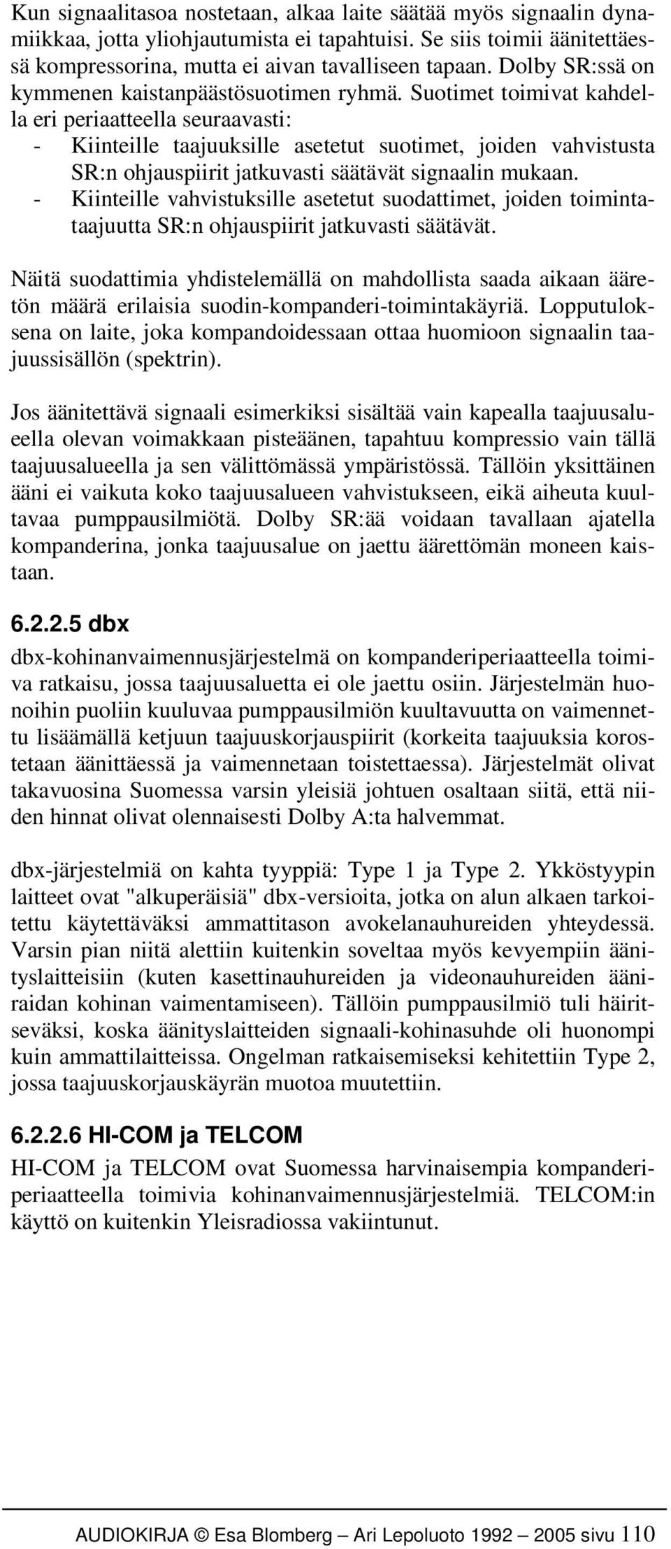 Suotimet toimivat kahdella eri periaatteella seuraavasti: - Kiinteille taajuuksille asetetut suotimet, joiden vahvistusta SR:n ohjauspiirit jatkuvasti säätävät signaalin mukaan.