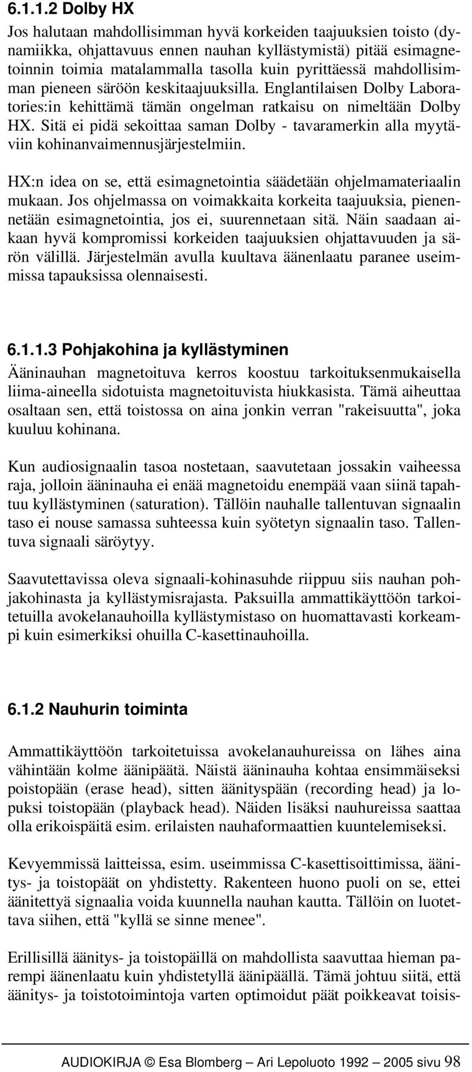 Sitä ei pidä sekoittaa saman Dolby - tavaramerkin alla myytäviin kohinanvaimennusjärjestelmiin. HX:n idea on se, että esimagnetointia säädetään ohjelmamateriaalin mukaan.