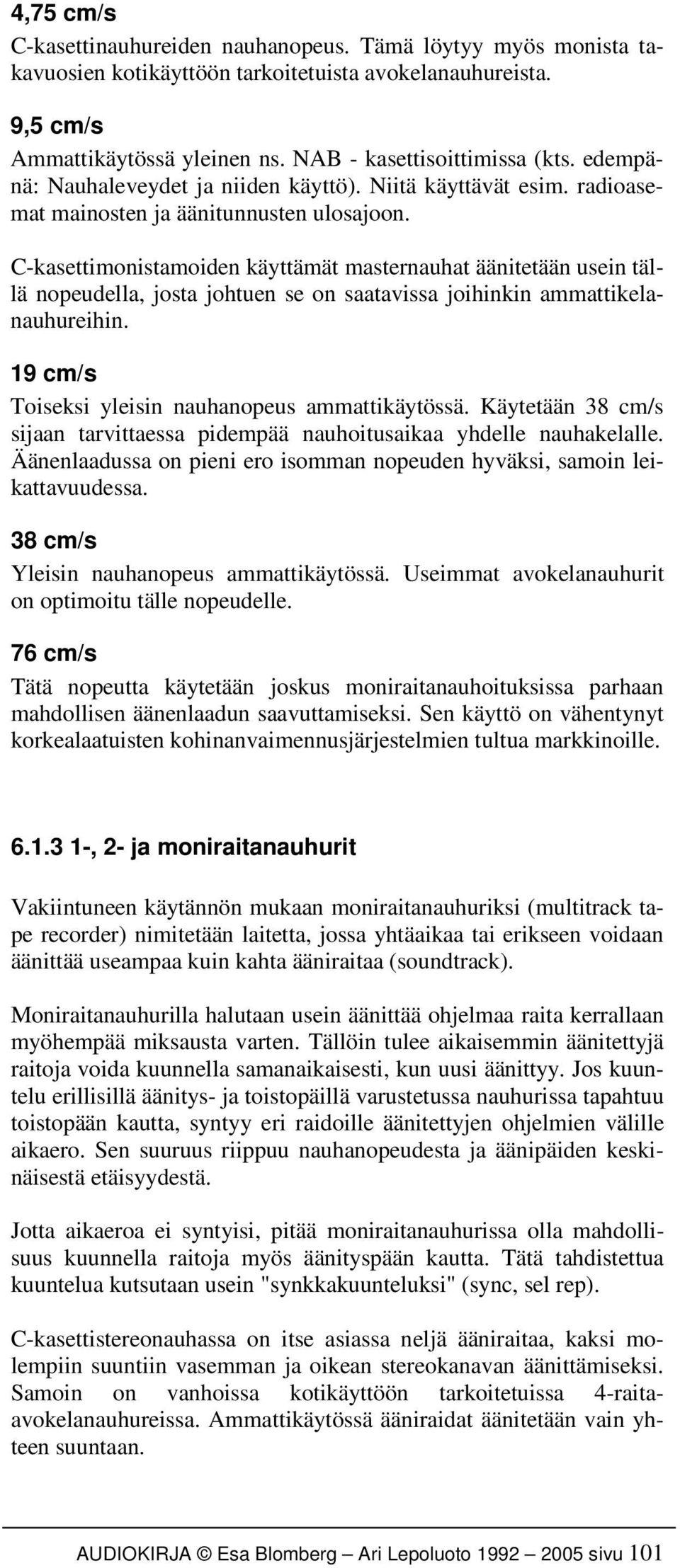 C-kasettimonistamoiden käyttämät masternauhat äänitetään usein tällä nopeudella, josta johtuen se on saatavissa joihinkin ammattikelanauhureihin. 19 cm/s Toiseksi yleisin nauhanopeus ammattikäytössä.