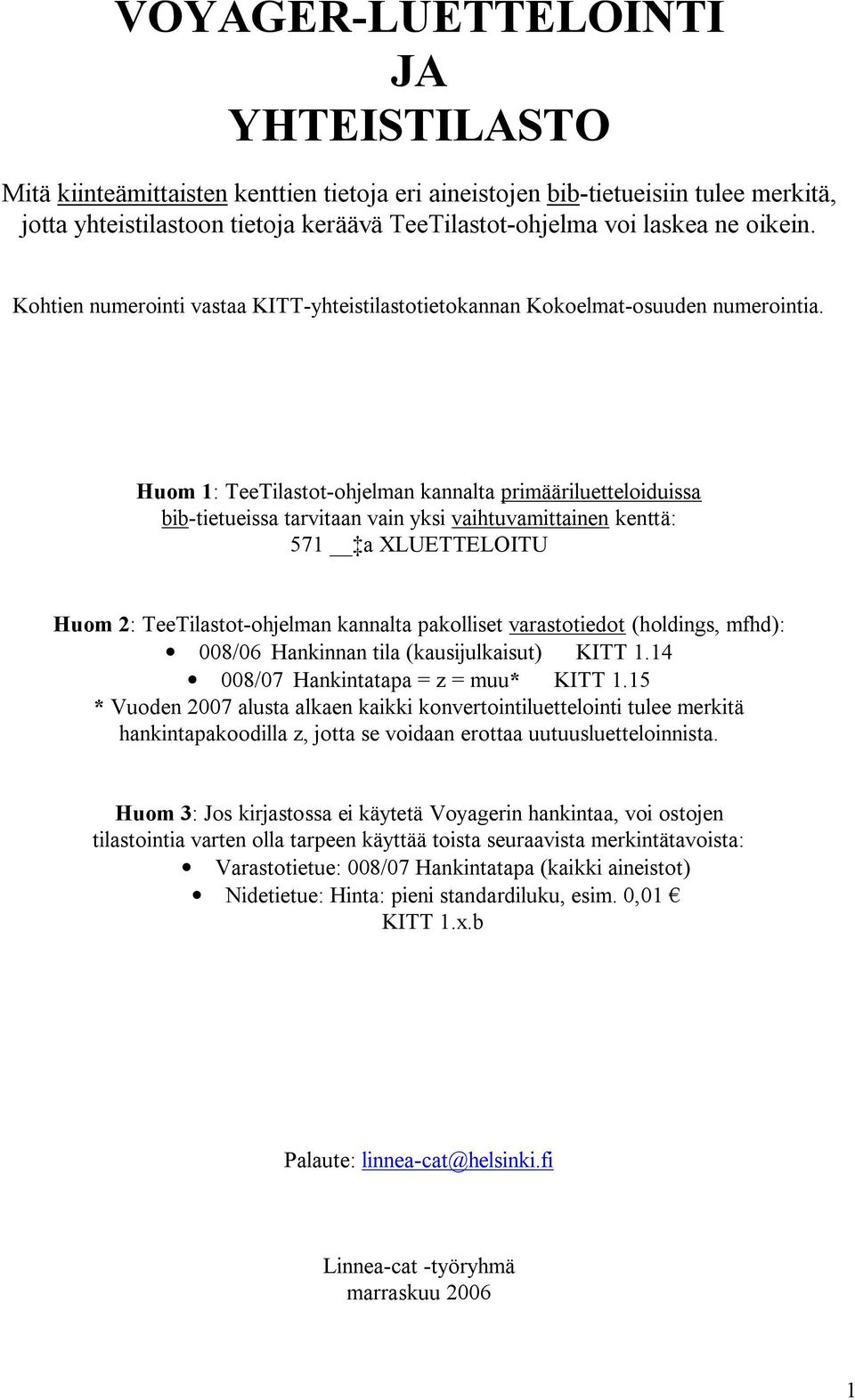 Huom 1: TeeTilastot-ohjelman kannalta primääriluetteloiduissa bib-tietueissa tarvitaan vain yksi vaihtuvamittainen kenttä: 571 a XLUETTELOITU Huom 2: TeeTilastot-ohjelman kannalta pakolliset