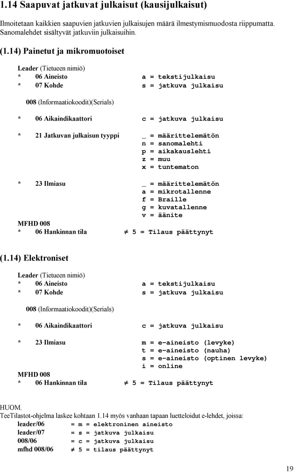 sanomalehti p = aikakauslehti z = muu x = tuntematon * 23 Ilmiasu _ = määrittelemätön a = mikrotallenne f = Braille g = kuvatallenne v = äänite MFHD 008 * 06 Hankinnan tila 5 = Tilaus päättynyt (1.