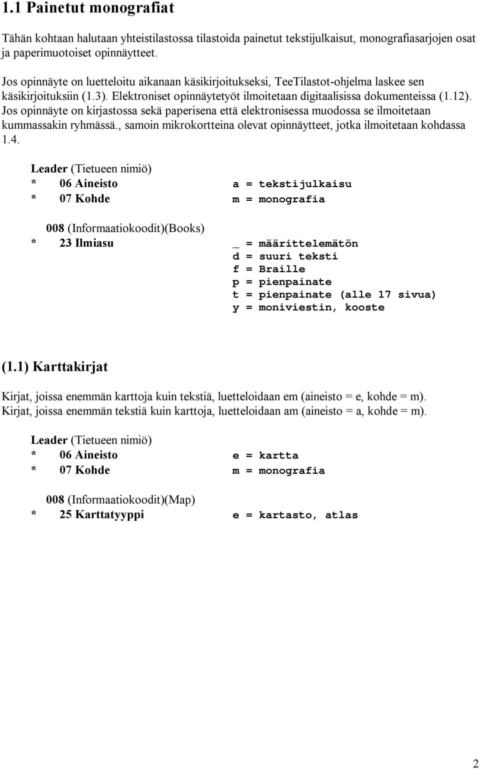 Jos opinnäyte on kirjastossa sekä paperisena että elektronisessa muodossa se ilmoitetaan kummassakin ryhmässä., samoin mikrokortteina olevat opinnäytteet, jotka ilmoitetaan kohdassa 1.4.