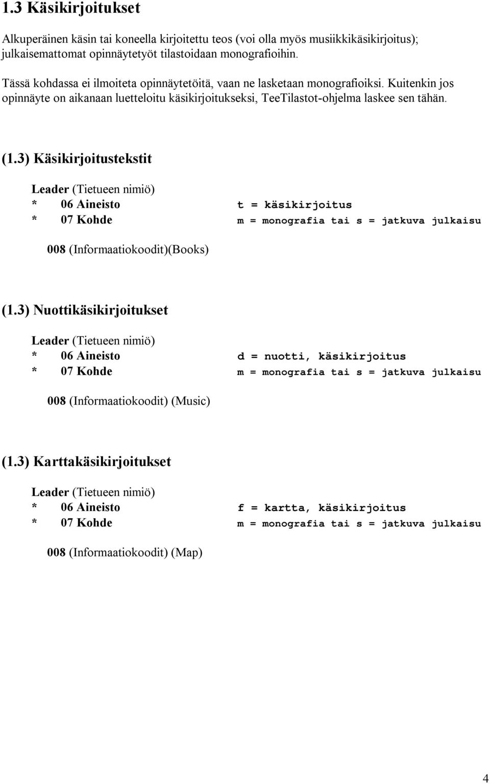 Kuitenkin jos opinnäyte on aikanaan luetteloitu käsikirjoitukseksi, TeeTilastot-ohjelma laskee sen tähän. (1.